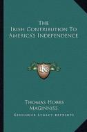 The Irish Contribution to America's Independence di Thomas Hobbs Maginniss edito da Kessinger Publishing
