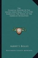 The Financial History of the United States from 1774 to 1789, Embracing the Period of the American Revolution di Albert Sidney Bolles edito da Kessinger Publishing