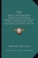 The Sins of Society the Sins of Society: Words Spoken by Father Bernard Vaughan of the Society of Jeswords Spoken by Father Bernard Vaughan of the Soc di Bernard Vaughan edito da Kessinger Publishing