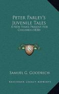 Peter Parley's Juvenile Tales: A New Year's Present for Children (1830) di Samuel G. Goodrich edito da Kessinger Publishing