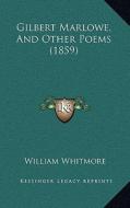 Gilbert Marlowe, and Other Poems (1859) di William Whitmore edito da Kessinger Publishing