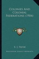 Colonies and Colonial Federations (1904) di E. J. Payne edito da Kessinger Publishing