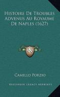 Histoire de Troubles Advenus Au Royaume de Naples (1627) di Camillo Porzio edito da Kessinger Publishing
