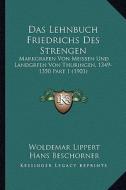 Das Lehnbuch Friedrichs Des Strengen: Markgrafen Von Meissen Und Landgrfen Von Thuringen, 1349-1350 Part 1 (1903) edito da Kessinger Publishing