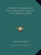 Cvrioso Tratado de Tres Romances Nueuos a Lo Diuino (1639) di Alonso Ortiz edito da Kessinger Publishing