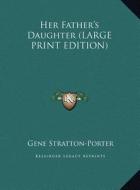 Her Father's Daughter di Gene Stratton-Porter edito da Kessinger Publishing