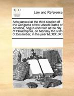 Acts Passed At The Third Session Of The Congress Of The United States Of America, Begun And Held At The City Of Philadelphia, On Monday The Sixth Of D di Multiple Contributors edito da Gale Ecco, Print Editions