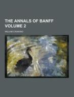 The Annals Of Banff Volume 2 di William Cramond edito da Theclassics.us