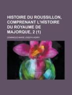 Histoire Du Roussillon, Comprenant L'Histoire Du Royaume de Majorque, 2 (1) di Dominique-Marie-Joseph Henry edito da Rarebooksclub.com