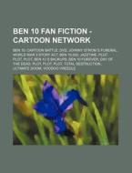 Ben 10 Fan Fiction - Cartoon Network: Be di Source Wikia edito da Books LLC, Wiki Series