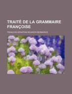 Traite De La Grammaire Francoise di Francois-seraphin Regnier-desmarais edito da General Books Llc