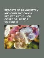 Reports of Bankruptcy and Company Cases Decided in the High Court of Justice Volume 12 di Books Group edito da Rarebooksclub.com