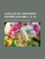 Catalog of Copyright Entries Volume 1, V. 12 di Library Of Congress Office edito da Rarebooksclub.com