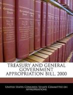 Treasury And General Government Appropriation Bill, 2000 edito da Bibliogov