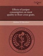 Effects Of Juniper Consumption On Meat Quality In Boer-cross Goats. di Matthew W Menchaca edito da Proquest, Umi Dissertation Publishing