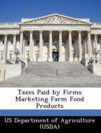 Taxes Paid By Firms Marketing Farm Food Products edito da Bibliogov