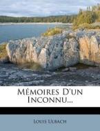 Memoires D'un Inconnu... di Louis Ulbach edito da Nabu Press