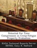Potential For Time Compression In Creep-fatigue Property Evaluation di Gary R Halford edito da Bibliogov