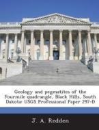 Geology And Pegmatites Of The Fourmile Quadrangle, Black Hills, South Dakota di J a Redden edito da Bibliogov