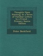 Thoughts Upon Hunting: In a Series of Familiar Letters to a Friend di Peter Beckford edito da Nabu Press