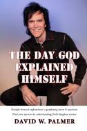 The Day God Explained Himself di David W. Palmer edito da Lulu.com
