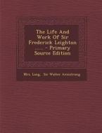 The Life and Work of Sir Frederick Leighton ...... di Mrs Lang edito da Nabu Press