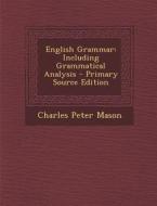 English Grammar: Including Grammatical Analysis - Primary Source Edition di Charles Peter Mason edito da Nabu Press