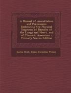A   Manual of Auscultation and Percussion: Embracing the Physical Diagnosis of Diseases of the Lungs and Heart, and of Thoracic Aneurism - Primary Sou di Austin Flint, James Cornelius Wilson edito da Nabu Press
