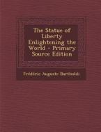 The Statue of Liberty Enlightening the World - Primary Source Edition di Frederic Auguste Bartholdi edito da Nabu Press