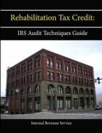 Rehabilitation Tax Credit: Irs Audit Techniques Guide di Internal Revenue Service edito da Lulu.com
