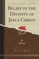 Belief In The Divinity Of Jesus Christ (classic Reprint) di Didon Didon edito da Forgotten Books