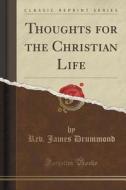 Thoughts For The Christian Life (classic Reprint) di Rev James Drummond edito da Forgotten Books