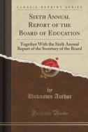 Sixth Annual Report Of The Board Of Education di Unknown Author edito da Forgotten Books