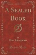 A Sealed Book (classic Reprint) di Alice Livingstone edito da Forgotten Books