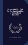 Report On A City Plan For The Municipalities Of Oakland And Berkeley di Werner Hegemann edito da Sagwan Press