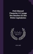 Petit Manuel Financier A L'usage Des Rentlers Et Des Petits Capitalistes di Leon Labbe edito da Palala Press