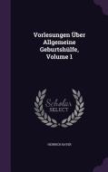 Vorlesungen Uber Allgemeine Geburtshulfe, Volume 1 di Heinrich Bayer edito da Palala Press