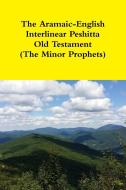 The Aramaic-English Interlinear Peshitta Old Testament (The Minor Prophets) di Rev. David Bauscher edito da Lulu.com