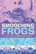 Smooching Frogs And Other College Adventures di Melissa Brown edito da America Star Books