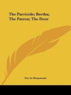 The Parricide; Bertha; The Patron; The Door di Guy de Maupassant edito da Kessinger Publishing, Llc