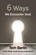 6 Ways We Encounter God Participant Workbook: A Six-Week Small Group Experience di Tom Berlin edito da ABINGDON PR