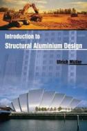 Introduction to Structural Aluminum Design di Ulrich Muller edito da Whittles