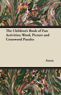 The Children's Book of Fun Activities; Word, Picture and Crossword Puzzles di Anon edito da Pomona Press