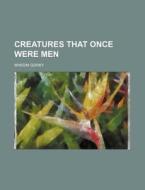 Creatures That Once Were Men di Maksim Gorky edito da General Books Llc