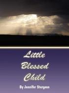 Little Blessed Child di Jennifer Sturgeon edito da America Star Books
