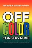 Off Color Conservative di Frederick Eugene Woida edito da Xlibris