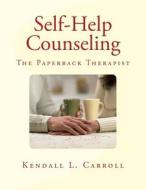Self-Help Counseling, the Paperback Therapist di Kendall L. Carroll edito da Createspace