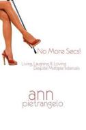 No More Secs!: Living, Laughing, & Loving Despite Multiple Sclerosis di Ann Pietrangelo edito da Createspace