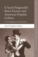 F. Scott Fitzgerald's Short Fiction: From Ragtime to Swing Time di Jade Broughton Adams edito da EDINBURGH UNIV PR