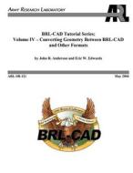 BRL-CAD Tutorial Series: Volume IV - Converting Geometry Between BRL-CAD and Other Formats di John R. Anderson, Eric E. Edwards edito da Createspace
